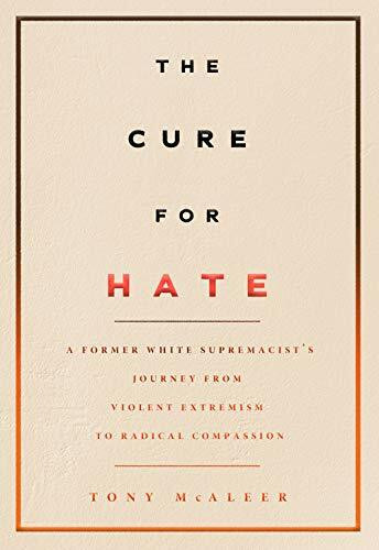 The Cure for Hate: A Former White Supremacist’s Journey from Violent Extremism to Radical Compassion