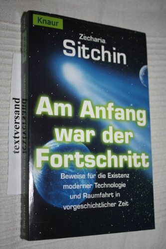 Am Anfang war der Fortschritt: Beweise für die Existenz moderner Technologie und Raumfahrt in vorgeschichtlicher Zeit (Knaur Taschenbücher. Sachbücher)