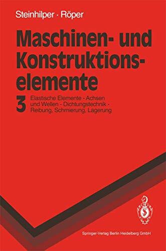 Maschinen- und Konstruktionselemente 3: Elastische Elemente, Federn Achsen und Wellen Dichtungstechnik Reibung, Schmierung, Lagerungen (Springer-Lehrbuch)