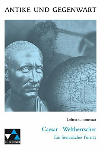 Antike und Gegenwart / Caesar – Weltherrscher LK: Lateinische Texte zur Erschließung europäischer Kultur / zu Caesar – Weltherrscher (Antike und ... Texte zur Erschließung europäischer Kultur)