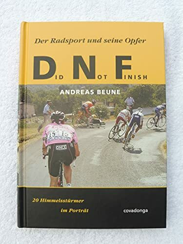 Did Not Finish: Der Radsport und seine Opfer. 20 Himmelsstürmer im Porträt: Zwanzig Himmelsstürmer im Porträt