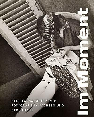 Im Moment: Neue Forschungen zur Fotografie in Sachsen und der Lausitz