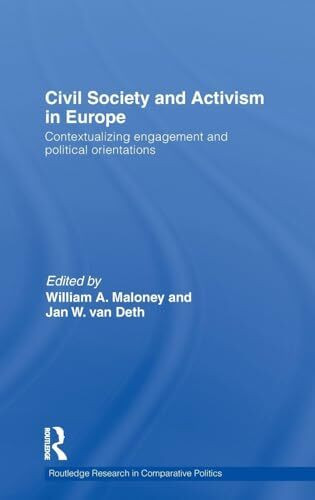 Civil Society and Activism in Europe: Contextualizing engagement and political orientations (Routledge Research in Comparative Politics, 31, Band 31)