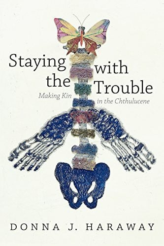 Staying with the Trouble: Making Kin in the Chthulucene. Experimental Futures