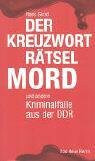Der Kreuzworträtselmord: Und andere Kriminalfälle aus der DDR