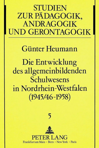 Die Entwicklung des allgemeinbildenden Schulwesens in Nordrhein-Westfalen (1945/46-1958): Ein erziehungsgeschichtlicher Beitrag: Ein ... Pedagogy, Andragogy, and Gerontagogy, Band 5)