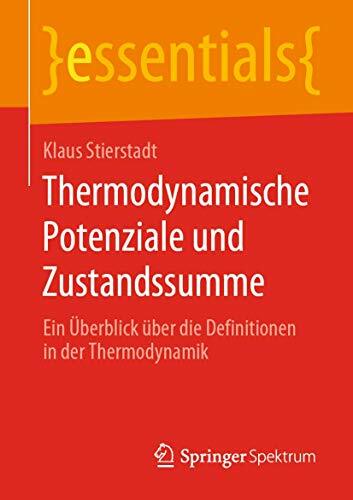 Thermodynamische Potenziale und Zustandssumme: Ein Überblick über die Definitionen in der Thermodynamik (essentials) Thermodynamische Potenziale und Zustandssumme: Ein Überblick über die Definitionen in der Thermodynamik (essentials)