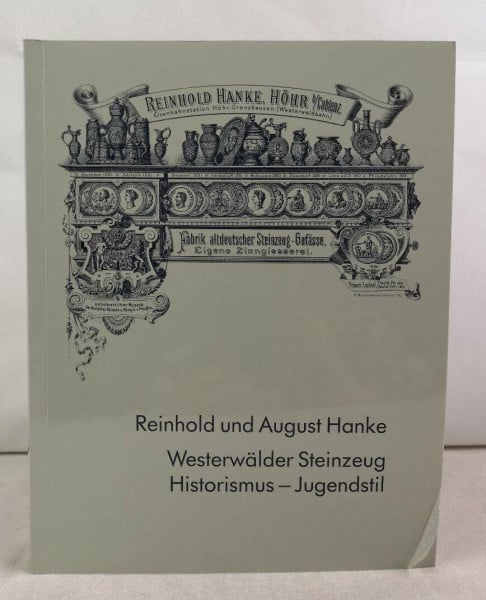 Reinhold und August Hanke. Westerwälder Steinzeug - Historismus und Jugendstil