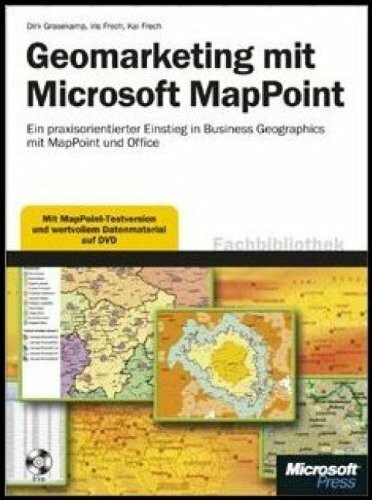 Geomarketing mit Microsoft MapPoint: Ein praxisorientierter Einstieg in Desktop Business Geographics mit MapPoint und Office