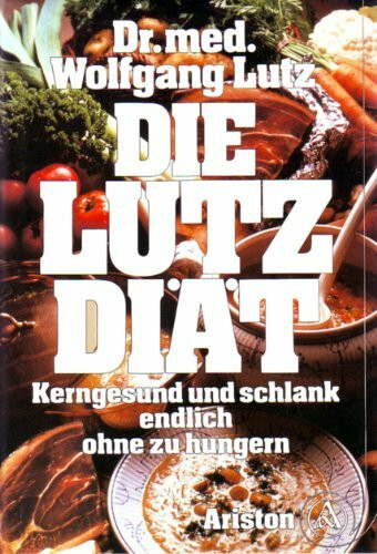 Die Lutz-Diät. Kerngesund und schlank - endlich ohne zu hungern