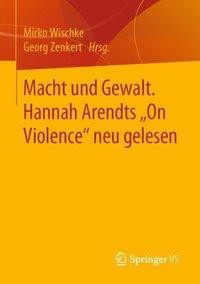 Macht und Gewalt. Hannah Arendts "On Violence" neu gelesen