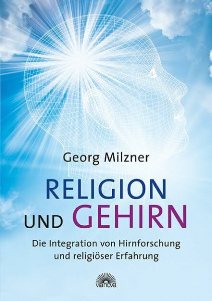 Religion und Gehirn: Die Integration von Hirnforschung und religiöser Erfahrung