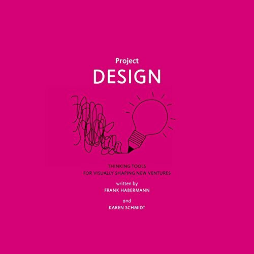 Project Design: Thinking Tools for Visually Shaping New Ventures