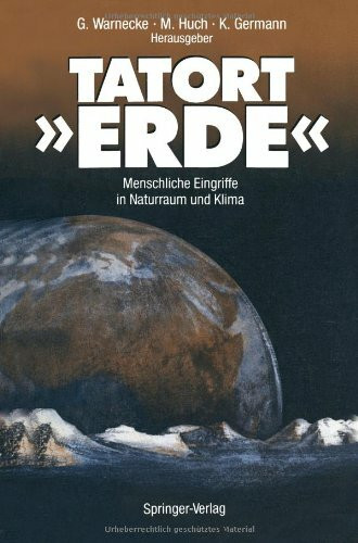 Tatort Erde: Menschliche Eingriffe in Naturraum Und Klima (German Edition)
