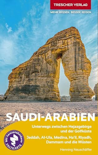 TRESCHER Reiseführer Saudi-Arabien: Unterwegs zwischen Hejazgebirge und der Golfküste. Jeddah, Al-Ula, Medina, Ha'il, Riyadh, Dammam und die Wüsten. Mit herausnehmbarer Faltkarte 1:5.000.000