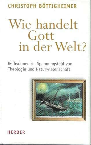 Wie handelt Gott in der Welt?: Reflexionen im Spannungsfeld von Theologie und Naturwissenschaft