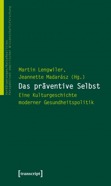 Das präventive Selbst: Eine Kulturgeschichte moderner Gesundheitspolitik (VerKörperungen/MatteRealities - Perspektiven empirischer Wissenschaftsforschung)