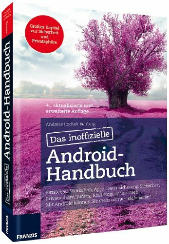 Das inoffizielle Android-Handbuch: Einsteiger-Workshop, Apps, Datensicherung, Sicherheit, Privatsphare, Tuning, Root-Zugang und mehr: Mit Android . . ... Sicherheit, Office, Musik, Video & Co.