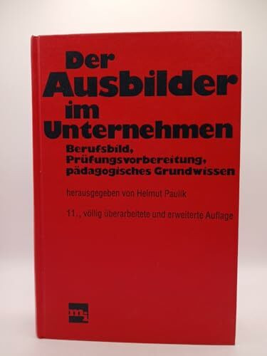 Der Ausbilder im Unternehmen. Berufsbild, Prüfungsvorbereitung, pädagogisches Grundwissen
