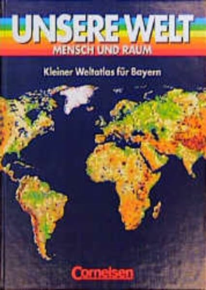 Unsere Welt - Mensch und Raum - Sekundarstufe I: Unsere Welt, Mensch und Raum, Atlas für Bayern, Kurzausgabe