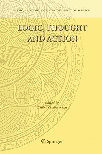 Logic, Thought and Action (Logic, Epistemology, and the Unity of Science, 2, Band 2) Logic, Thought and Action (Logic, Epistemology, and the Unity of Science, 2, Band 2)
