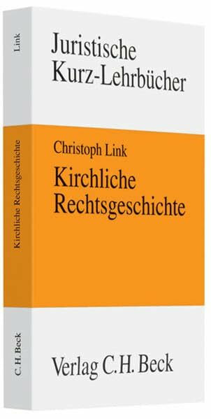 Kirchliche Rechtsgeschichte: Kirche, Staat und Recht in der europäischen Geschichte von den Anfängen bis ins 21. Jahrhundert (Kurzlehrbücher für das Juristische Studium)