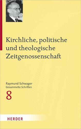 Kirchliche, politische und theologische Zeitgenossenschaft (8) (Raymund Schwager Gesammelte Schriften, Band 8)