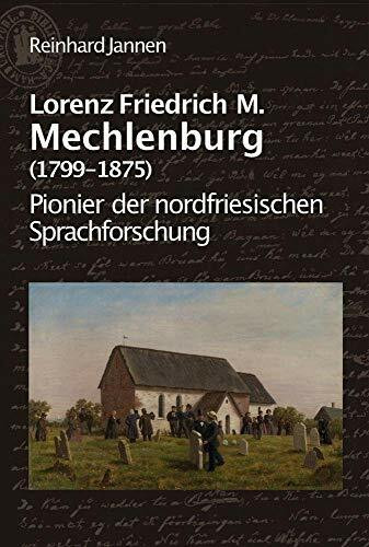 Lorenz Friedrich M. Mechlenburg (1799-1875): Pionier der nordfriesischen Sprachforschung (Nordfriesische Quellen und Studien)