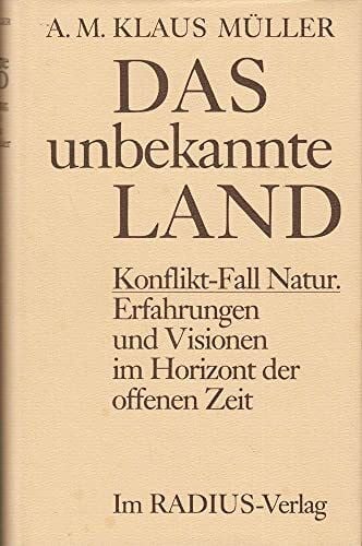 Das unbekannte Land. Konflikt-Fall Natur. Erfahrungen und Visionen im Horizont der offenen Zeit