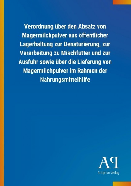 Verordnung über den Absatz von Magermilchpulver aus öffentlicher Lagerhaltung zur Denaturierung, zur Verarbeitung zu Mischfutter und zur Ausfuhr sowie über die Lieferung von Magermilchpulver im Rahmen