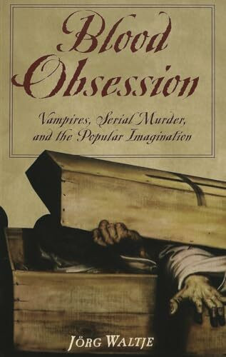 Blood Obsession: Vampires, Serial Murder, and the Popular Imagination