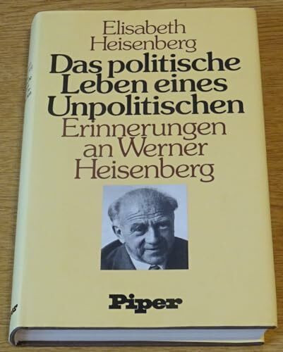 Das politische Leben eines Unpolitischen. Erinnerungen an Werner Heisenberg