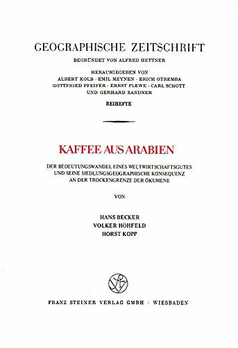 Kaffee aus Arabien: Der Bedeutungswandel eines Weltwirtschaftsgutes und seine siedlungsgeographische Konsequenz an der Trockengrenze der Ökumene (Erdkundliches Wissen)