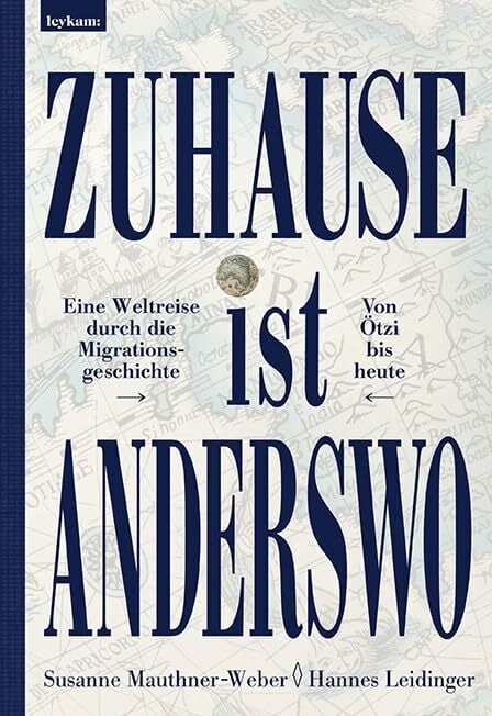 Zuhause ist anderswo: Eine Weltreise durch die Migrationsgeschichte – von Ötzi bis heute Zuhause ist anderswo: Eine Weltreise durch die Migrationsgeschichte – von Ötzi bis heute