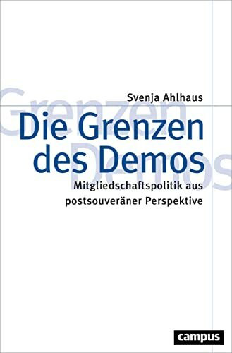 Die Grenzen des Demos: Mitgliedschaftspolitik aus postsouveräner Perspektive (Theorie und Gesellschaft, 84)