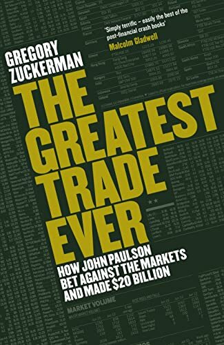 The Greatest Trade Ever: How John Paulson Bet Against the Markets and Made $20 Billion The Greatest Trade Ever: How John Paulson Bet Against the Markets and Made $20 Billion