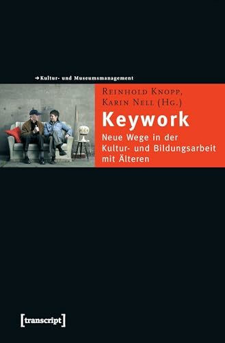 Keywork: Neue Wege in der Kultur- und Bildungsarbeit mit Älteren (Schriften zum Kultur- und Museumsmanagement)