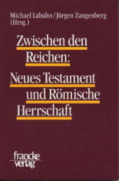 Zwischen den Reichen: Neues Testament und Römisches Reich (TANZ - Texte und Arbeiten zum neutestamentlichen Zeitalter)