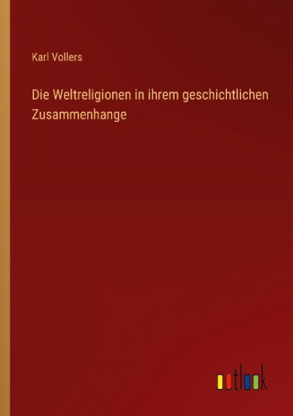 Die Weltreligionen in ihrem geschichtlichen Zusammenhange