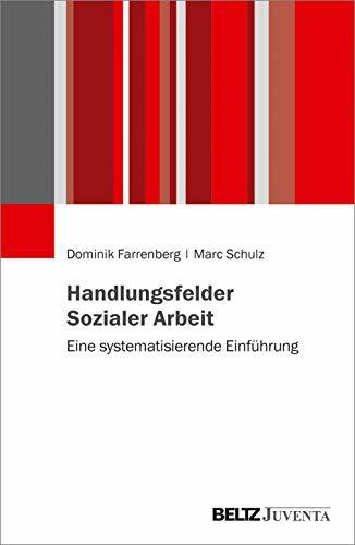 Handlungsfelder Sozialer Arbeit: Eine systematisierende Einführung Handlungsfelder Sozialer Arbeit: Eine systematisierende Einführung