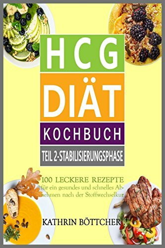 HCG DIÄT KOCHBUCH - Teil 2: Stabilisierungsphase: 100 leckere Rezepte für schnelles Abnehmen nach der Stoffwechselkur: ... Sie dem Übergewicht den Kampf an!, Band 2)