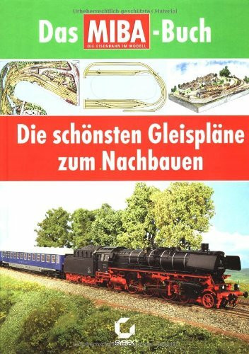 Die schönsten Gleispläne zum Nachbauen: Das MIBA-Buch