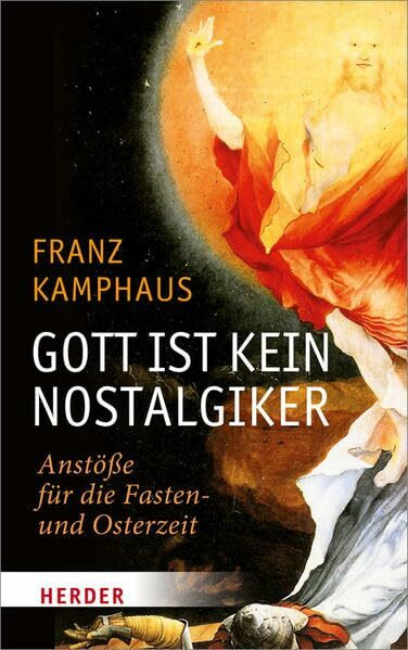 Gott ist kein Nostalgiker: Anstöße für die Fasten- und Osterzeit