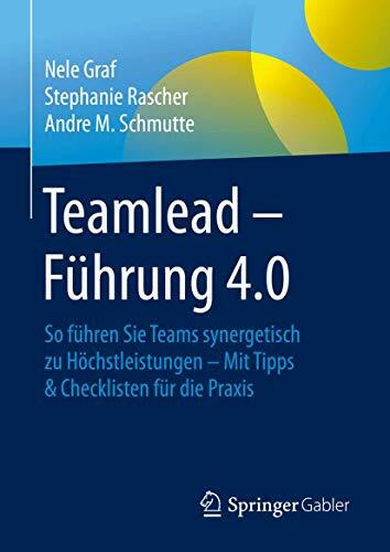 Teamlead – Führung 4.0: So führen Sie Teams synergetisch zu Höchstleistungen - Mit Tipps & Checklisten für die Praxis