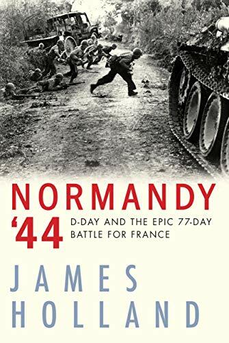 Normandy '44: D-Day and the Epic 77-Day Battle for France: D-Day and the Battle for France: A New History Normandy '44: D-Day and the Epic 77-Day Battle for France: D-Day and the Battle for France: A New History