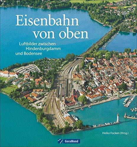 Eisenbahn von oben: Luftbilder zwischen Hindenburgdamm und Bodensee. Bahnhöfe, Brücken, Betriebswerke aus der Vogelperspektive. Deutschland von oben in einem Eisenbahn Bildband.