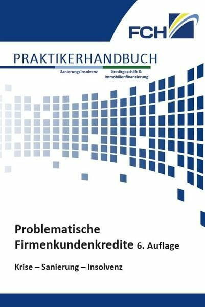 Problematische Firmenkundenkredite, 6. Auflage: Krise – Sanierung – Insolvenz