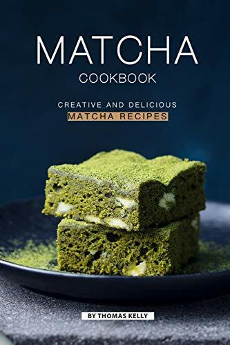 Matcha Cookbook: Creative and Delicious Matcha Recipes