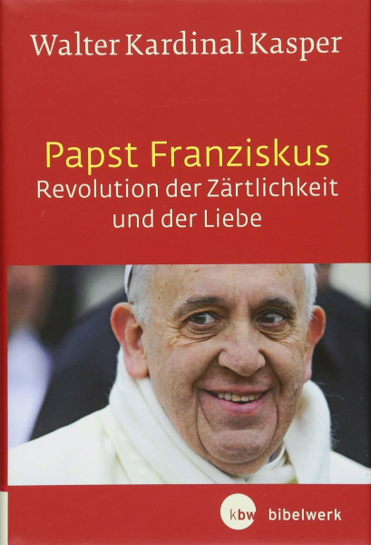 Papst Franziskus - Revolution der Zärtlichkeit und der Liebe: Theologische Wurzeln und pastorale Perspektiven