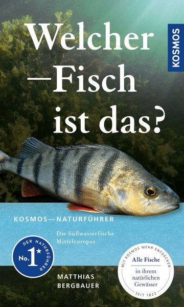 Welcher Fisch ist das?: KOSMOS - Naturführer für Süßwasserfische Mitteleuropas - Alle Fische in ihrem natürlichen Gewässer